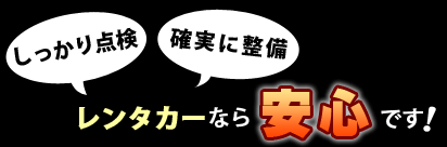 しっかり点検、確実に整備。レンタカーなら安心です!